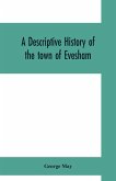 A descriptive history of the town of Evesham, from the foundation of its Saxon monastery, with notices respecting the ancient deanery of its vale