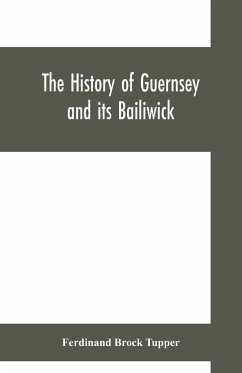 The history of Guernsey and its bailiwick; with occasional notices of Jersey - Brock Tupper, Ferdinand