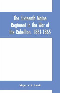 The Sixteenth Maine Regiment in the War of the Rebellion, 1861-1865 - A. R. Small, Major