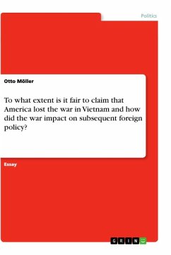 To what extent is it fair to claim that America lost the war in Vietnam and how did the war impact on subsequent foreign policy? - Möller, Otto