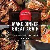 Make Dinner Great Again - An American Cookbook