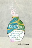 Kintsugi: The Japanese Art of Embracing the Imperfect and Loving Your Flaws