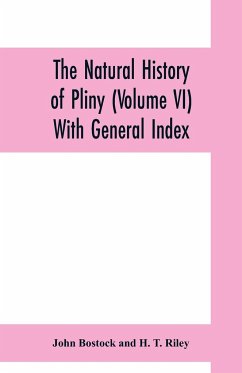 The natural history of Pliny (Volume VI) With General Index - Bostock, John; Riley, H. T.