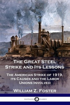 The Great Steel Strike and Its Lessons - Foster, William Z.