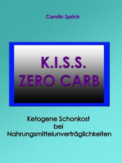 K.I.S.S. Zero Carb - Ketogene Schonkost bei Nahrungsmittelunverträglichkeiten (eBook, ePUB)
