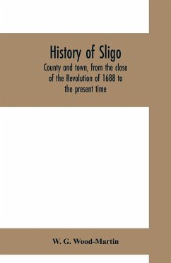 History of Sligo, county and town, from the close of the Revolution of 1688 to the present time - G. Wood-Martin, W.