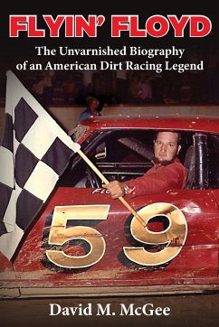 Flyin' Floyd - The Unvarnished Biography of an American Dirt Racing Legend - McGee, David M.