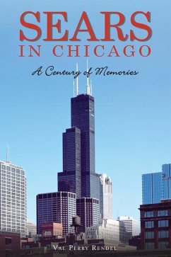 Sears in Chicago: A Century of Memories - Rendel, Val Perry