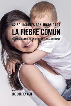 42 Soluciones Con Jugos Para la Fiebre Común - Correa, Joe