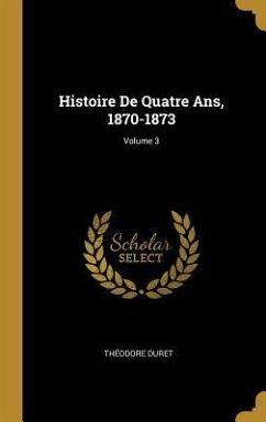 Histoire De Quatre Ans, 1870-1873; Volume 3 - Duret, Théodore