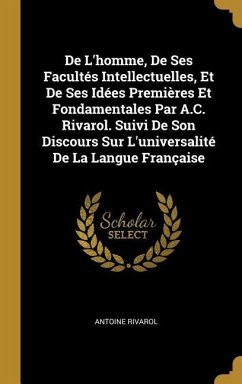 De L'homme, De Ses Facultés Intellectuelles, Et De Ses Idées Premières Et Fondamentales Par A.C. Rivarol. Suivi De Son Discours Sur L'universalité De La Langue Française