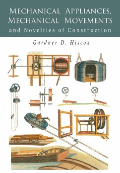 Mechanical Appliances, Mechanical Movements and Novelties of Construction - Hiscox, Gardner D.