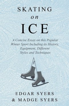 Skating on Ice - A Concise Essay on this Popular Winter Sport Including its History, Literature and Specific Techniques with Useful Diagrams - Syers, Edgar
