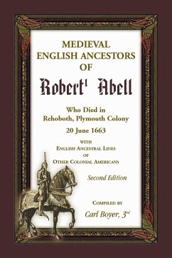 Medieval English Ancestors of Robert Abell, Who Died in Rehoboth, Plymouth Colony, 20 June 1663, with English Ancestral Lines of other Colonial Americans, Second Edition - Boyer, Carl
