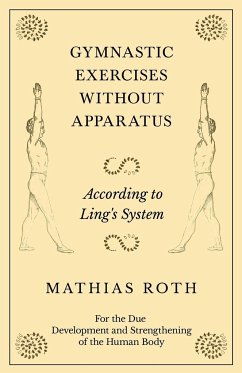 Gymnastic Exercises Without Apparatus - According to Ling's System - For the Due Development and Strengthening of the Human Body - Roth, Mathias