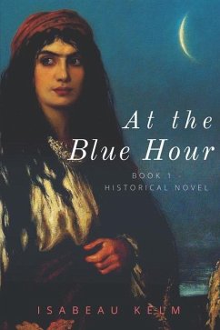 At the Blue Hour - Historical Novel: Book 1 - Kelm, Isabeau