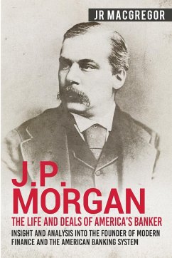 J.P. Morgan - The Life and Deals of America's Banker - MacGregor, J. R.