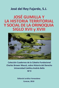 JOSÉ GUMILLA Y LA HISTORIA TERRITORIAL Y SOCIAL DE LA ORINOQUIA. SIGLOS XVI y XVII - Del Rey Fajardo, S. j. José
