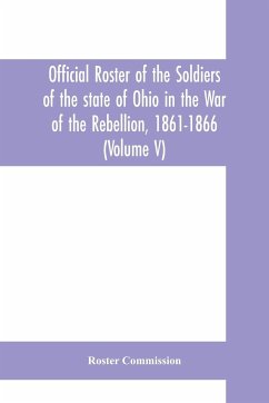 Official roster of the soldiers of the state of Ohio in the War of the Rebellion, 1861-1866 (Volume V) 54th - 69th Regiments- Infantry - Commission, Roster