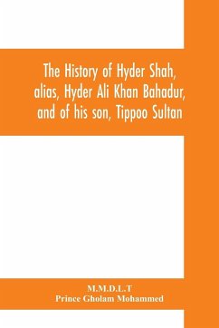 The history of Hyder Shah, alias, Hyder Ali Khan Bahadur, and of his son, Tippoo Sultan - M. M. D. L. T