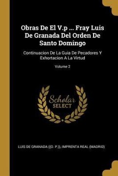 Obras De El V.p ... Fray Luis De Granada Del Orden De Santo Domingo: Continuacion De La Guia De Pecadores Y Exhortacion A La Virtud; Volume 2