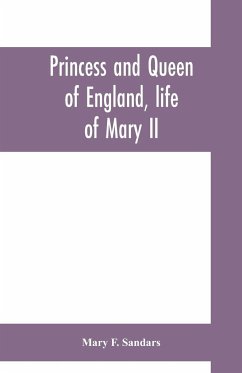 Princess and queen of England, life of Mary II - F. Sandars, Mary