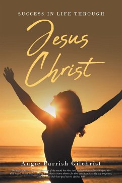 Success in Life Through Jesus Christ - Gilchrist, Angie Parrish