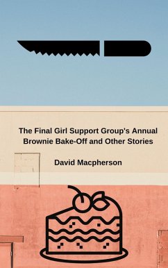 The Final Girl Support Group's Annual Brownie Bake-Off and Other Stories (eBook, ePUB) - Macpherson, David