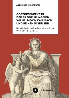 Goethes Werke in der Bilddeutung von Wilhelm von Kaulbach und seinen Schülern (eBook, PDF) - Sabban, Adela Sophia