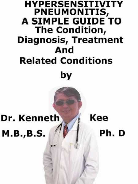 Hypersensitivity Pneumonitis, A Simple Guide To The Condition, Diagnosis, Treatment And Related Conditions (eBook, ePUB) Hypersensitivity Pneumonitis, A Simple Guide To The Condition, Diagnosis, Treatment And Related Conditions (eBook, ePUB)