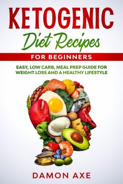 Ketogenic Diet Recipes for Beginners Easy, Low Carb, Meal Prep Guide For Weight Loss And A Healthy lifestyle (eBook, ePUB) - Axe, Damon