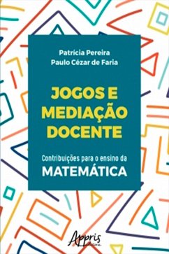Jogos e Mediação Docente: Contribuições Para o Ensino da Matemática (eBook, ePUB) - Pereira, Patrícia; de Faria, Paulo Cézar