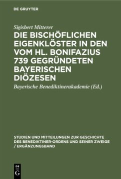 Cover Die bischöflichen Eigenklöster in den vom Hl. Bonifazius 739 gegründeten bayerischen Diözesen