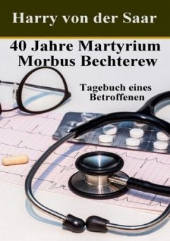 40 Jahre Martyrium Morbus Bechterew. - Saar, Harry von der