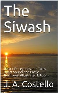 The Siwash / Their Life Legends and Tales, Puget Sound and Pacfic Northwest (eBook, PDF) - A. Costello, J.