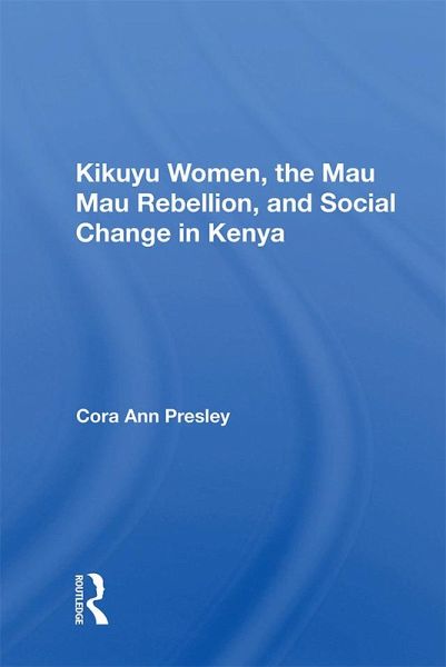 Kikuyu Women, The Mau Mau Rebellion, And Social Change In Kenya (eBook, ePUB)