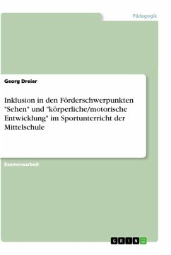 Inklusion in den Förderschwerpunkten &quote;Sehen&quote; und &quote;körperliche/motorische Entwicklung&quote; im Sportunterricht der Mittelschule