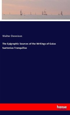 The Epigraphic Sources of the Writings of Gaius Suetonius Tranquillus - Dennison, Walter