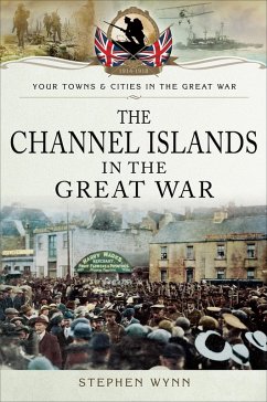 The Channel Islands in the Great War (eBook, ePUB) - Wynn, Stephen
