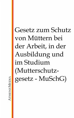 Gesetz zum Schutz von Müttern bei der Arbeit, in der Ausbildung und im Studium (Mutterschutzgesetz - MuSchG) (eBook, ePUB)