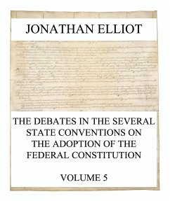 The Debates in the several State Conventions on the Adoption of the Federal Constitution, Vol. 5 (eBook, ePUB) - Elliot, Jonathan