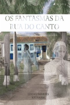 Os fantasmas da rua do canto (eBook, ePUB) - Watanabe, Luci Guimarães