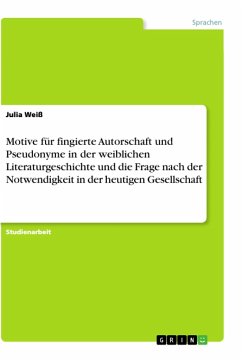 Motive für fingierte Autorschaft und Pseudonyme in der weiblichen Literaturgeschichte und die Frage nach der Notwendigkeit in der heutigen Gesellschaft - Weiß, Julia