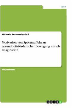 Motivation von Sportmuffeln zu gesundheitsförderlicher Bewegung mittels Imagination - Perteneder-Goll, Michaela