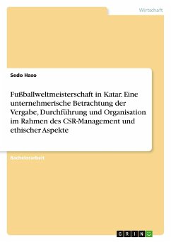 Fußballweltmeisterschaft in Katar. Eine unternehmerische Betrachtung der Vergabe, Durchführung und Organisation im Rahmen des CSR-Management und ethischer Aspekte