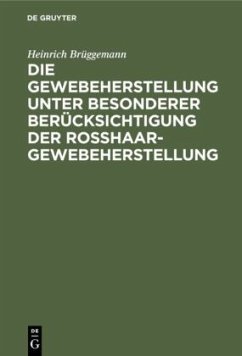 Die Gewebeherstellung unter besonderer Berücksichtigung der Rosshaargewebeherstellung - Brüggemann, Heinrich