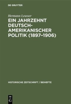 Ein Jahrzehnt deutsch-amerikanischer Politik (1897¿1906) - Leusser, Hermann