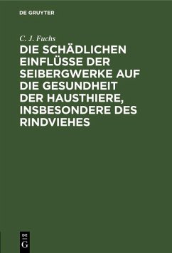 Die schädlichen Einflüsse der Seibergwerke auf die Gesundheit der Hausthiere, insbesondere des Rindviehes (eBook, PDF) - Fuchs, C. J.