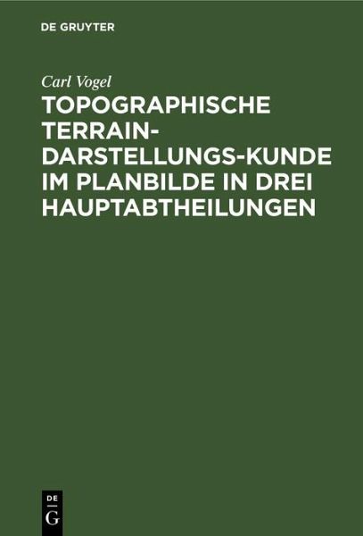 Topographische Terrain-Darstellungs-Kunde im Planbilde in drei Hauptabtheilungen (eBook, PDF) Topographische Terrain-Darstellungs-Kunde im Planbilde in drei Hauptabtheilungen (eBook, PDF)