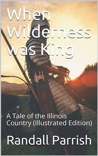 When Wilderness was King / A Tale of the Illinois Country (eBook, PDF) - Parrish, Randall
